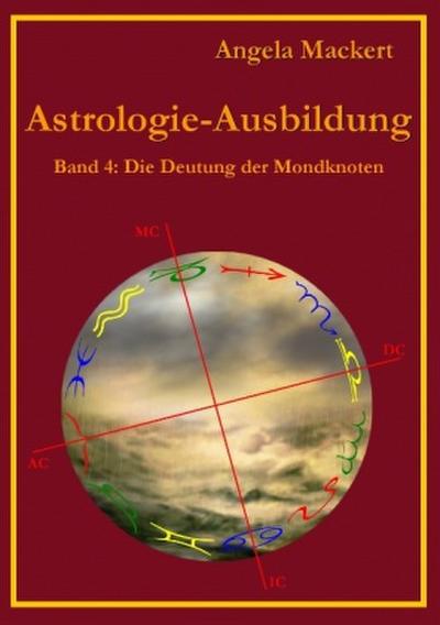 Astrologie-Ausbildung, Band 4 : Die Deutung der Mondknoten - Angela Mackert