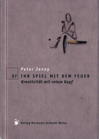 Ihr Spiel mit dem Feuer : Kreativität mit rotem Kopf - Peter Jenny