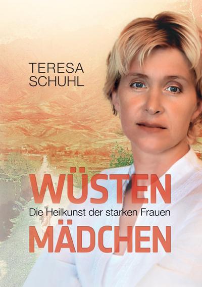 Wüstenmädchen : Die Heilkunst der starken Frauen - Teresa Schuhl