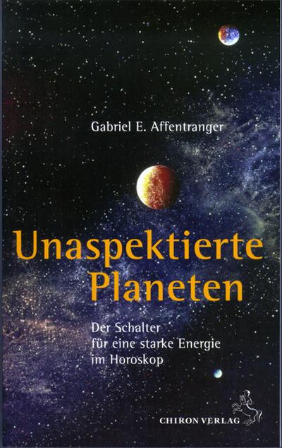 Unaspektierte Planeten : Der Schalter für eine starke Energie im Horoskop - Gabriel E. Affentranger