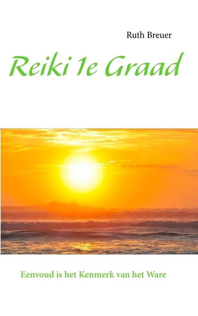 Reiki 1e Graad : Eenvoud is het Kenmerk van het Ware - Ruth Breuer