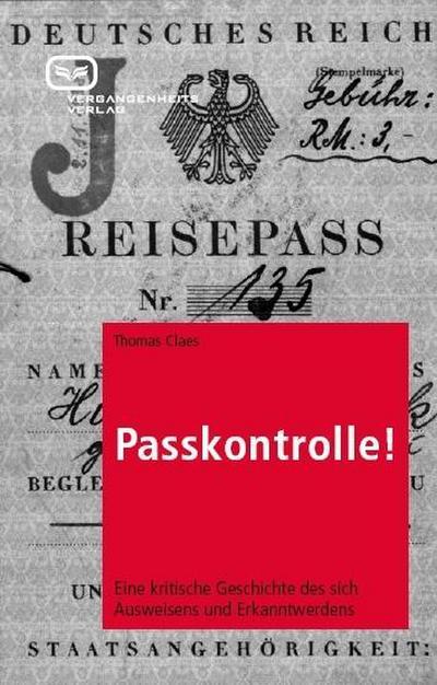Passkontrolle! : Eine kritische Geschichte des sich Ausweisens und Erkanntwerdens - Thomas Claes