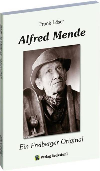 Alfred Mende - Ein Freiberger Original - Frank Löser