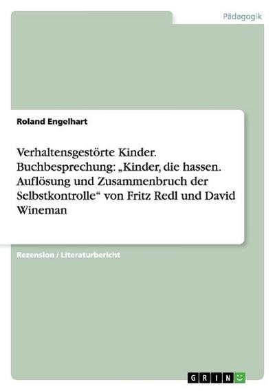 Verhaltensgestörte Kinder. Buchbesprechung: ¿Kinder, die hassen. Auflösung und Zusammenbruch der Selbstkontrolle¿ von Fritz Redl und David Wineman - Roland Engelhart