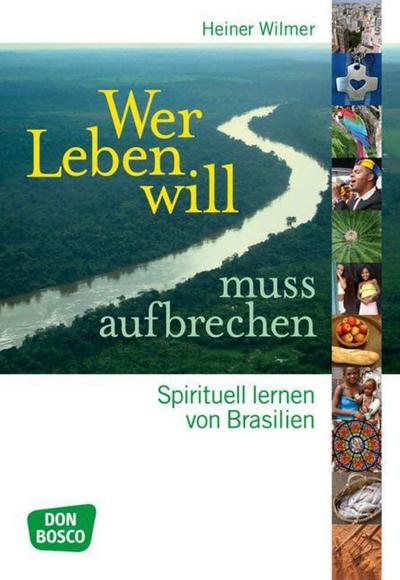 Wer Leben will, muss aufbrechen : Spirituell lernen von Brasilien - Heiner Wilmer SCJ