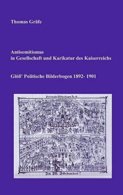 Antisemitismus in Gesellschaft und Karikatur des Kaiserreichs : Glöß' Politische Bilderbogen 1892-1901 - Thomas Gräfe