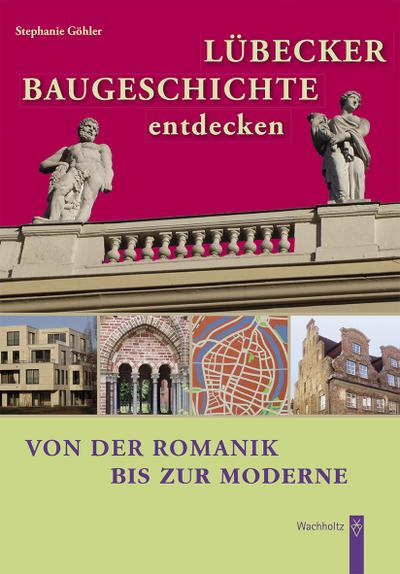 Lübecker Baugeschichte entdecken : Von der Romanik bis zur Moderne - Stephanie Göhler