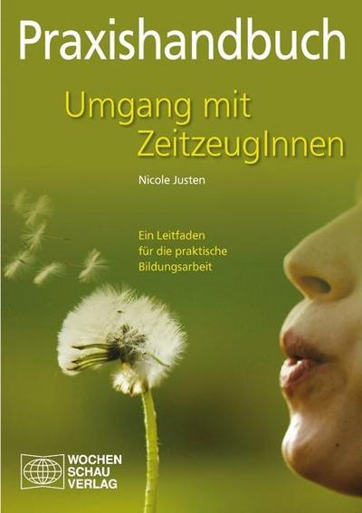 Praxishandbuch Umgang mit ZeitzeugInnen : Ein Leitfaden für die praktische Bildungsarbeit - Nicole Justen