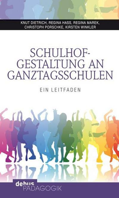 Schulhofgestaltung an Ganztagsschulen : Ein Leitfaden - Knut Dietrich