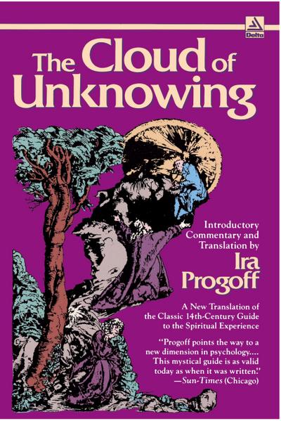 The Cloud of Unknowing : A New Translation of the Classic 14th-Century Guide to the Spiritual Experience - Ira Progoff