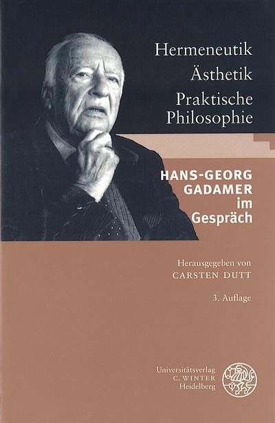 Hermeneutik - Ästhetik - Praktische Philosophie : Hans-Georg Gadamer im Gespräch - Carsten Dutt
