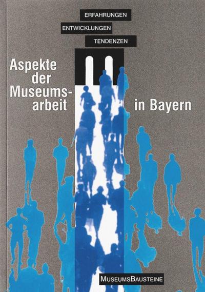 Aspekte der Museumsarbeit in Bayern : Erfahrungen, Entwicklungen, Tendenzen - Hannelore Kunz-Ott