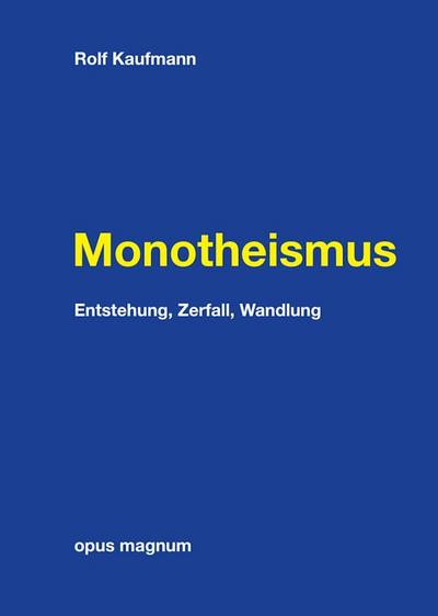 Monotheismus : Entstehung, Zerfall, Wandlung - Rolf Kaufmann