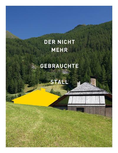 Der nicht mehr gebrauchte Stall : Eine Recherche in Südtirol - Katalog zur Wanderausstellung 2011 - Susanne Waiz