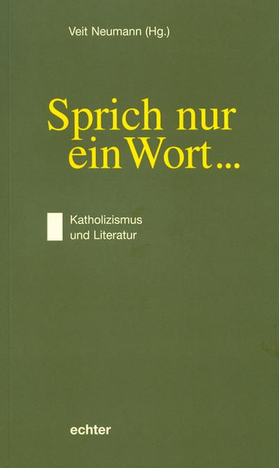 Sprich nur ein Wort . : Katholizismus und Literatur - Veit Neumann