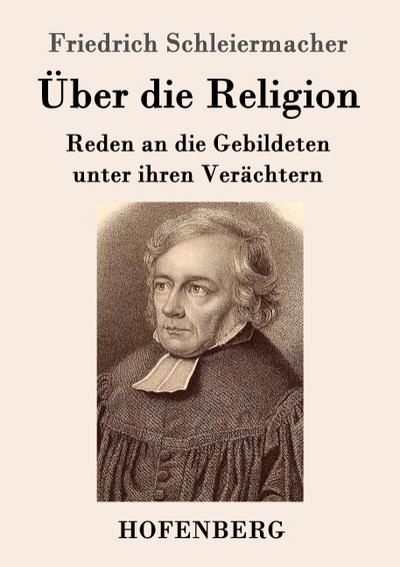 Über die Religion : Reden an die Gebildeten unter ihren Verächtern - Friedrich Schleiermacher