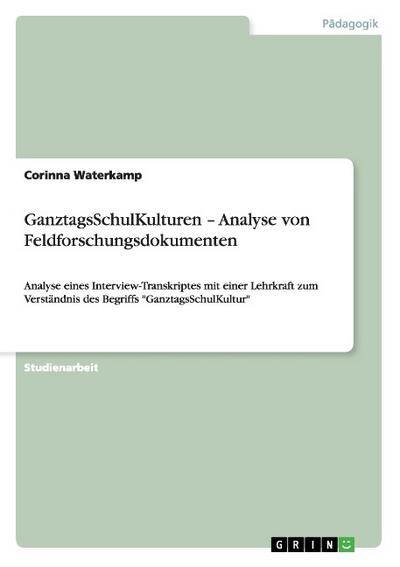 GanztagsSchulKulturen ¿ Analyse von Feldforschungsdokumenten : Analyse eines Interview-Transkriptes mit einer Lehrkraft zum Verständnis des Begriffs 