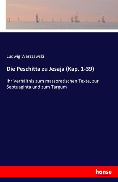 Die Peschitta zu Jesaja (Kap. 1-39) : Ihr Verhältnis zum massoretischen Texte, zur Septuaginta und zum Targum - Ludwig Warszawski