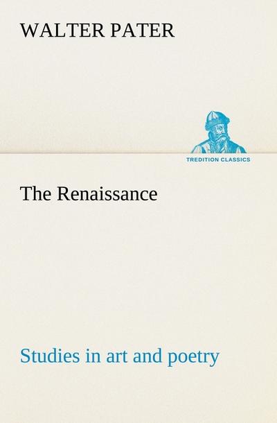 The Renaissance: studies in art and poetry - Walter Pater