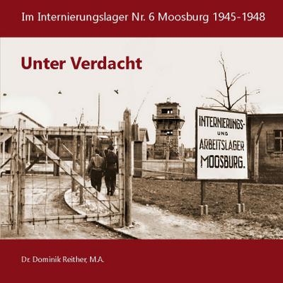 Unter Verdacht : Im Internierungslager Nr.6 Moosburg 1945-1948 - Dominik Reither