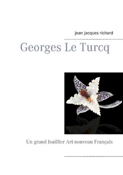 Georges Le Turcq : Un grand Joaillier Art nouveau Français - Richard Jean-Jacques