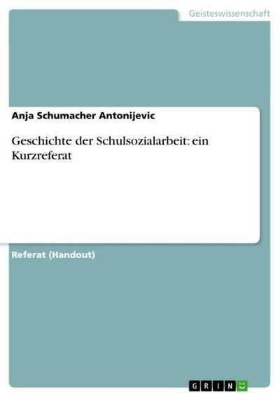 Geschichte der Schulsozialarbeit: ein Kurzreferat - Anja Schumacher Antonijevic