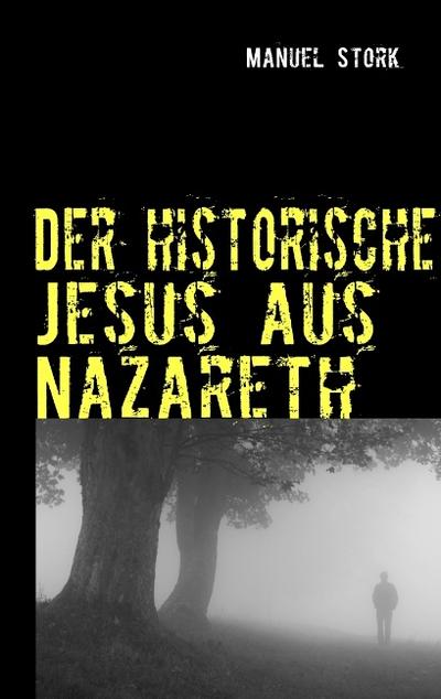 Der historische Jesus aus Nazareth : So lebte er wirklich! - Manuel Stork