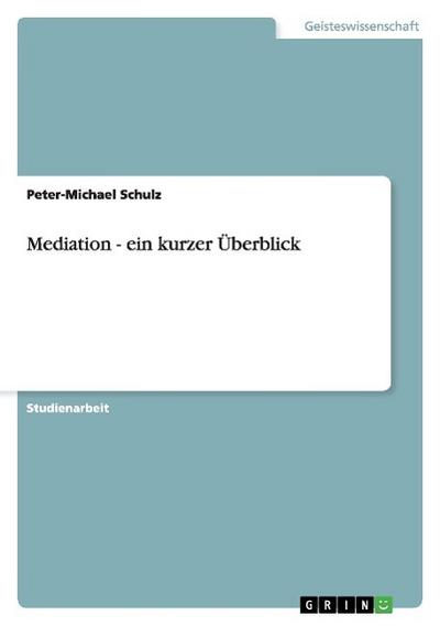 Mediation - ein kurzer Überblick - Peter-Michael Schulz