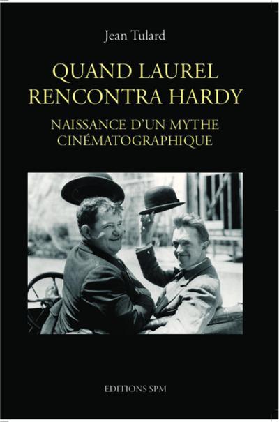 Quand Laurel rencontra Hardy : Naissance d'un mythe cinématographique - Jean Tulard