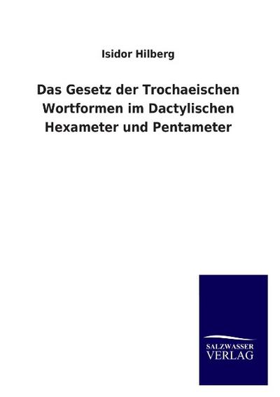 Das Gesetz der Trochaeischen Wortformen im Dactylischen Hexameter und Pentameter - Isidor Hilberg