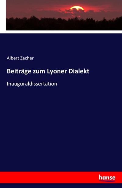 Beiträge zum Lyoner Dialekt : Inauguraldissertation - Albert Zacher