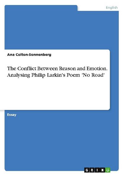 The Conflict Between Reason and Emotion. Analysing Philip Larkin's Poem 'No Road' - Ana Colton-Sonnenberg