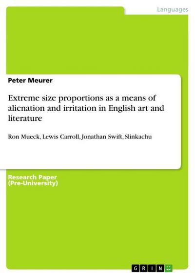 Extreme size proportions as a means of alienation and irritation in English art and literature : Ron Mueck, Lewis Carroll, Jonathan Swift, Slinkachu - Peter Meurer