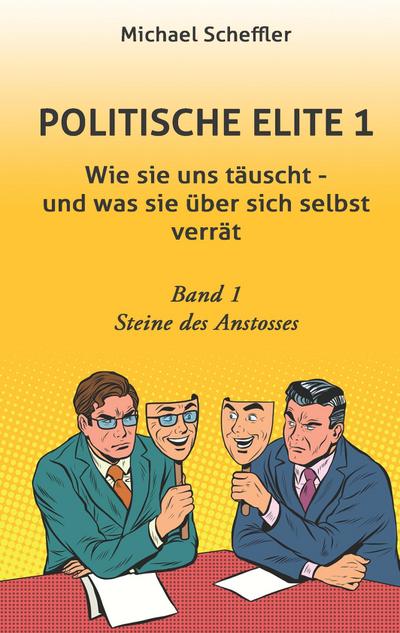 Politische Elite 1 : Wie sie uns täuscht - und was sie über sich selbst verrät - Michael Scheffler