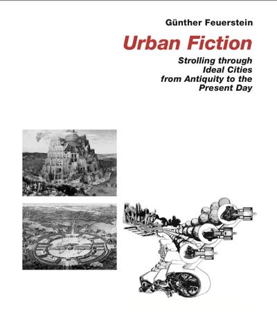 Urban Fiction : Strolling through Ideal Cities from Antiquity to the Present Day - Günther Feuerstein