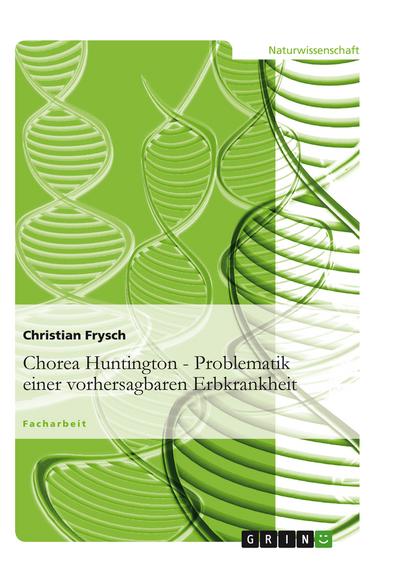 Chorea Huntington - Problematik einer vorhersagbaren Erbkrankheit - Christian Frysch