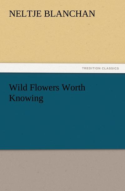 Wild Flowers Worth Knowing - Neltje Blanchan