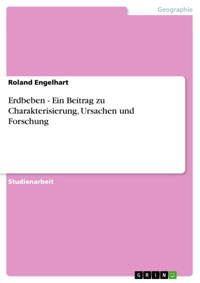 Erdbeben - Ein Beitrag zu Charakterisierung, Ursachen und Forschung - Roland Engelhart