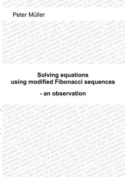 Solving equations - using modified Fibonacci sequences : an observation - Peter Müller