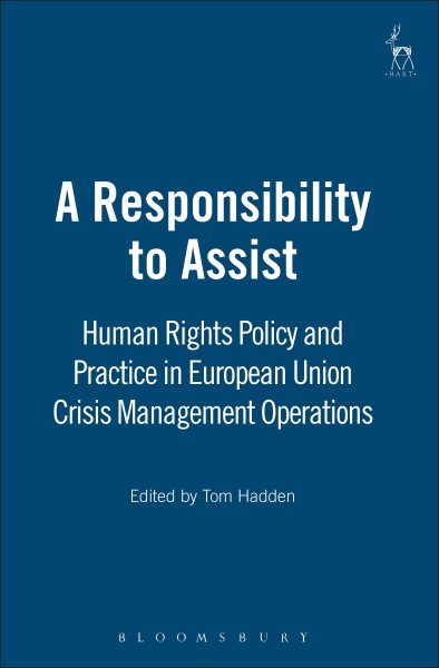 Responsibility to Assist : EU Policy and Practice in Crisis-Management Operations Under European Security and Defence Policy - Hadden, Tom (EDT)