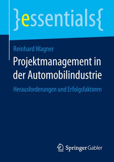 Projektmanagement in der Automobilindustrie : Herausforderungen und Erfolgsfaktoren - Reinhard Wagner