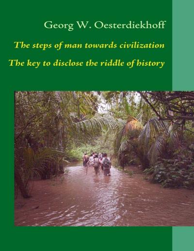 The steps of man towards civilization : The key to disclose the riddle of history - Georg Oesterdiekhoff