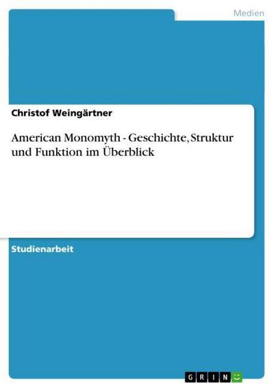 American Monomyth - Geschichte, Struktur und Funktion im Überblick - Christof Weingärtner