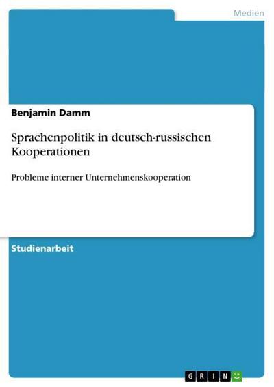 Sprachenpolitik in deutsch-russischen Kooperationen : Probleme interner Unternehmenskooperation - Benjamin Damm