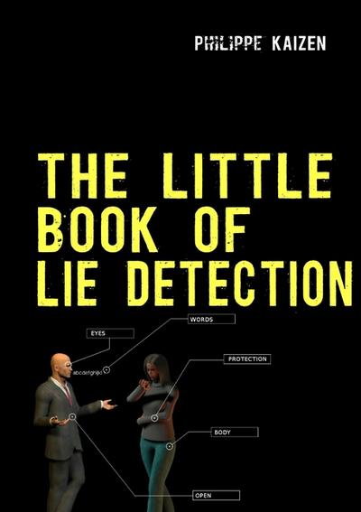 The little book of lie detection : How to detect lies and improve your watchfulness - Philippe Kaizen