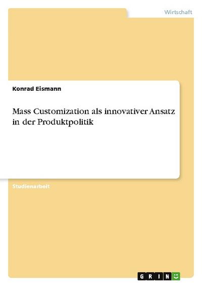 Mass Customization als innovativer Ansatz in der Produktpolitik - Konrad Eismann