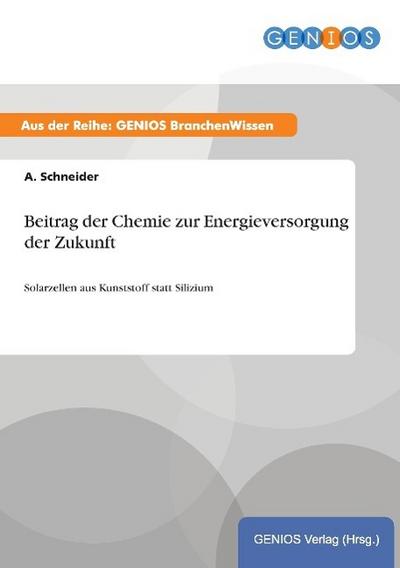 Beitrag der Chemie zur Energieversorgung der Zukunft : Solarzellen aus Kunststoff statt Silizium - A. Schneider