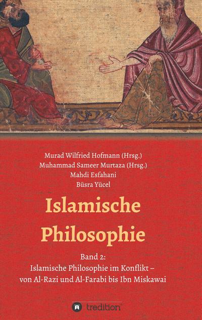 Islamische Philosophie : Band 2: Islamische Philosophie im Konflikt ¿ von Al-Razi und Al-Farabi bis Ibn Miskawai - Mahdi Esfahani