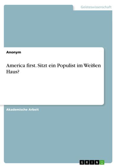 America first. Sitzt ein Populist im Weißen Haus? - Anonym