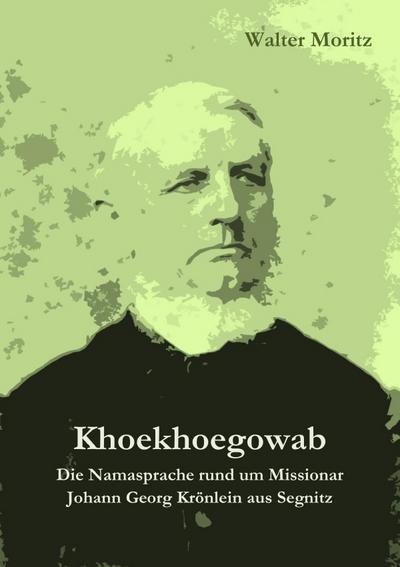 Khoekhoegowab. Die Namasprache rund um Missionar Johann Georg Krönlein aus Segnitz - Walter Moritz